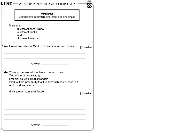 AQA Higher: November 2017 Paper 1, Q 15 1 Meal Deal Choose one sandwich,
