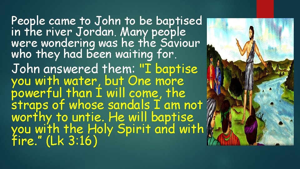 People came to John to be baptised in the river Jordan. Many people were