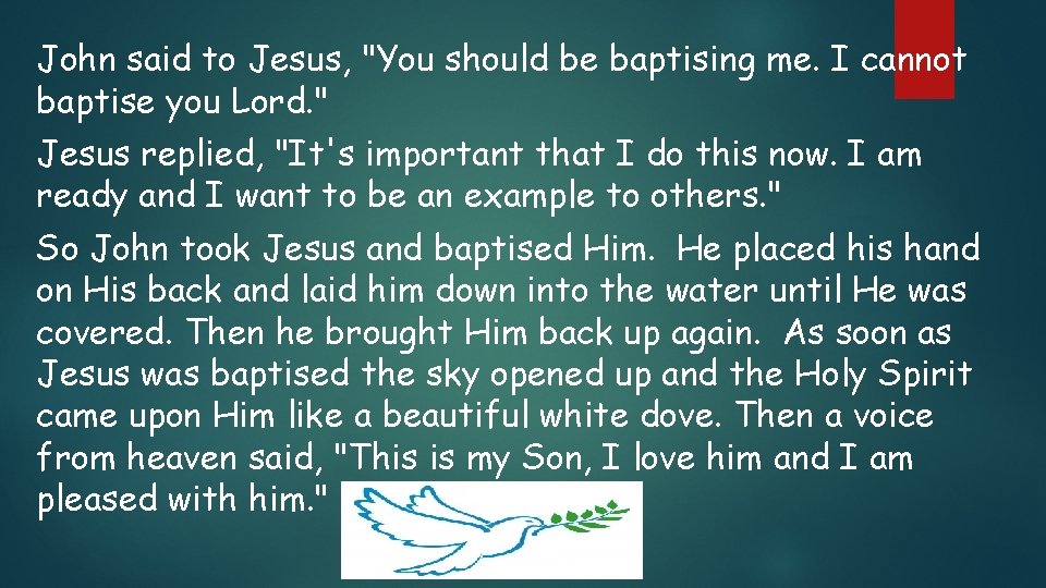 John said to Jesus, "You should be baptising me. I cannot baptise you Lord.
