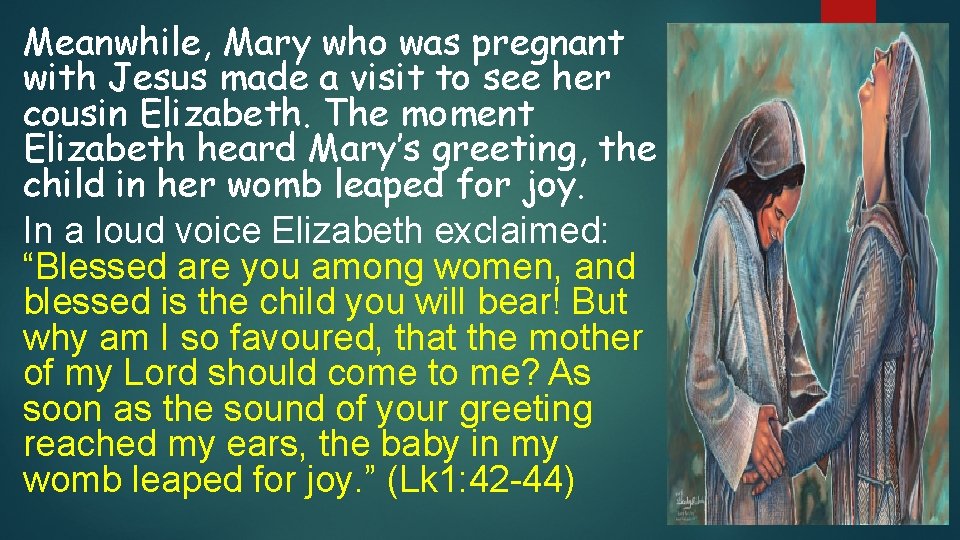 Meanwhile, Mary who was pregnant with Jesus made a visit to see her cousin