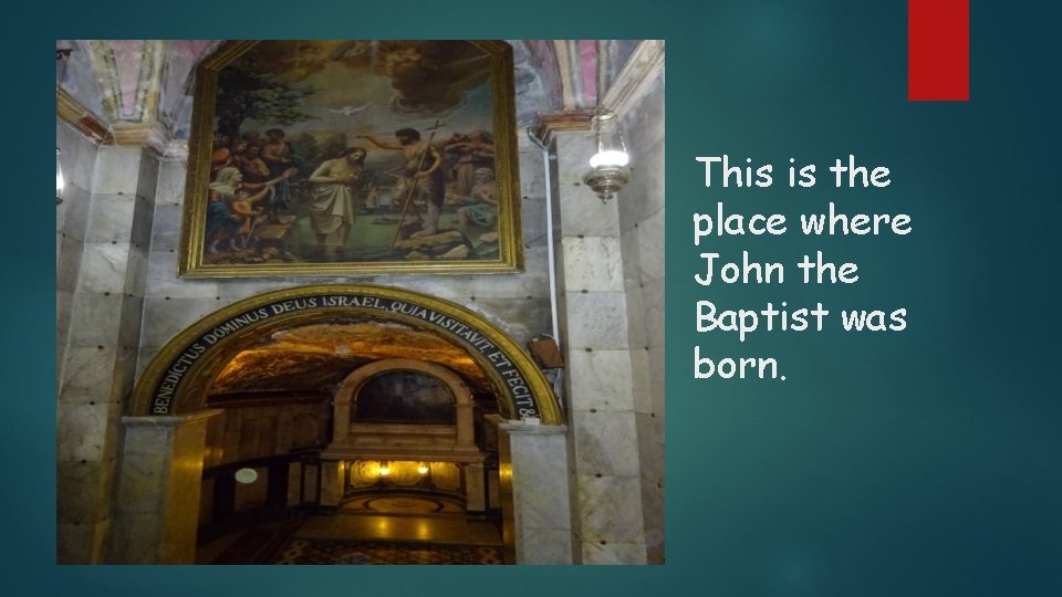 This is the place where John the Baptist was born. 