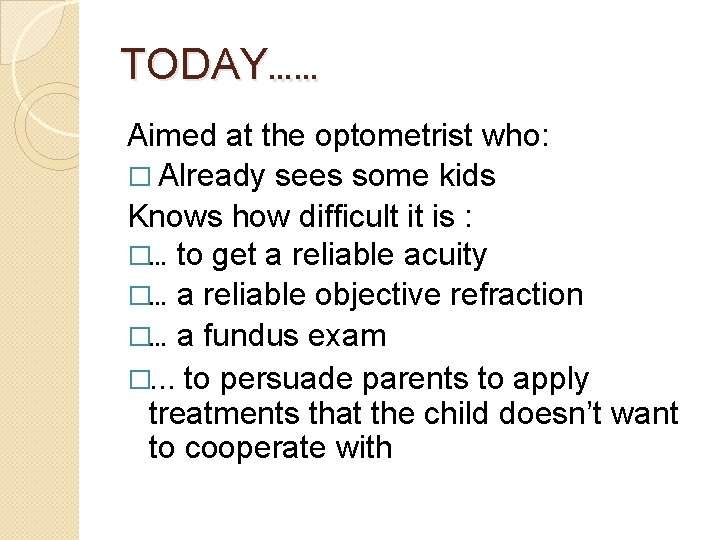 TODAY…… Aimed at the optometrist who: � Already sees some kids Knows how difficult