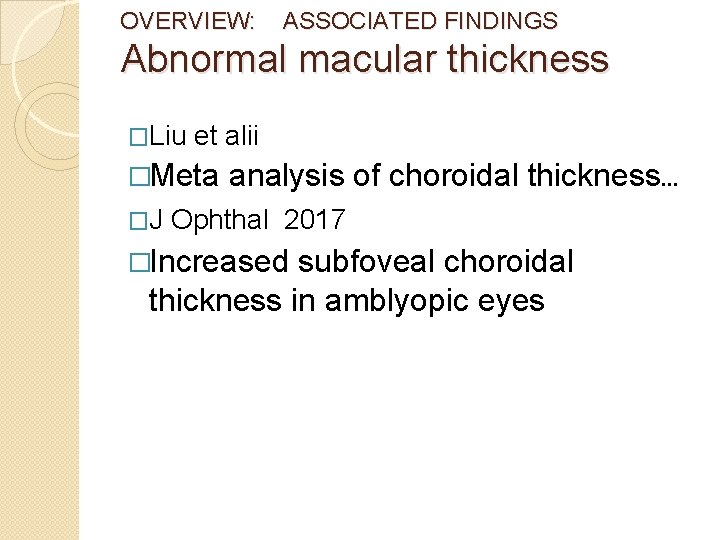 OVERVIEW: ASSOCIATED FINDINGS Abnormal macular thickness �Liu et alii �Meta analysis of choroidal thickness…