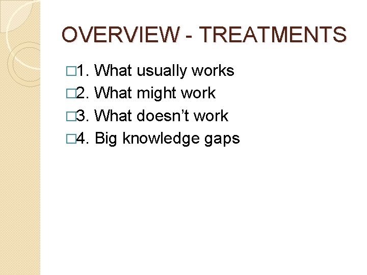 OVERVIEW - TREATMENTS � 1. What usually works � 2. What might work �