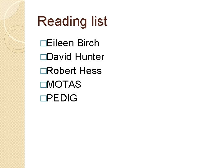 Reading list �Eileen Birch �David Hunter �Robert Hess �MOTAS �PEDIG 