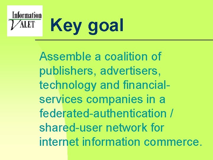 Key goal Assemble a coalition of publishers, advertisers, technology and financialservices companies in a