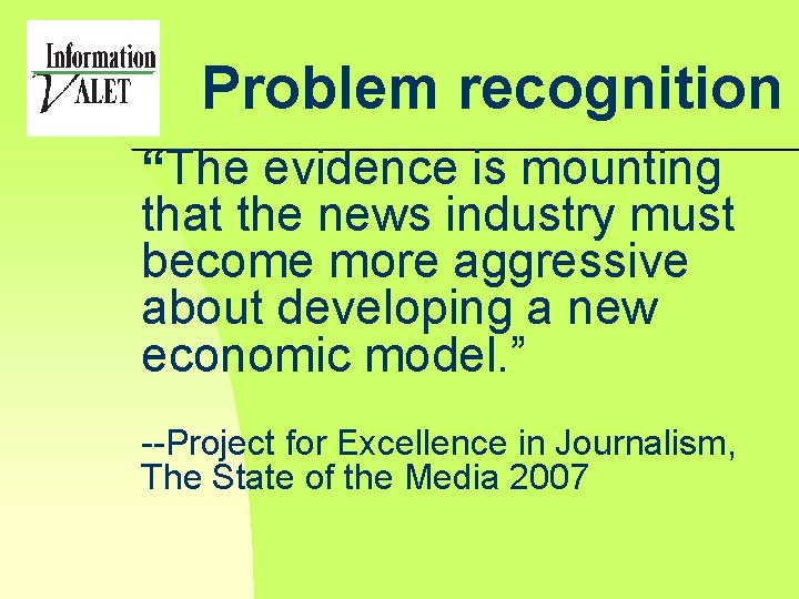 Problem recognition “The evidence is mounting that the news industry must become more aggressive