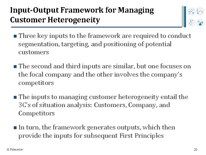 Input-Output Framework for Managing Customer Heterogeneity n Three key inputs to the framework are