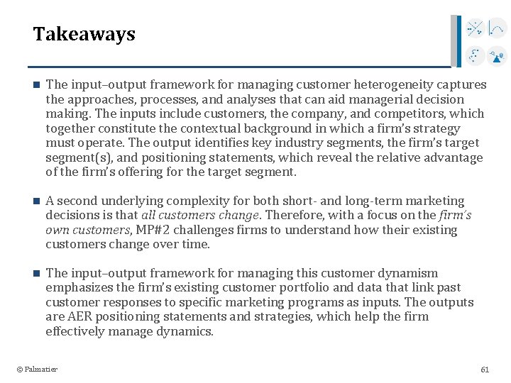 Takeaways n The input–output framework for managing customer heterogeneity captures the approaches, processes, and