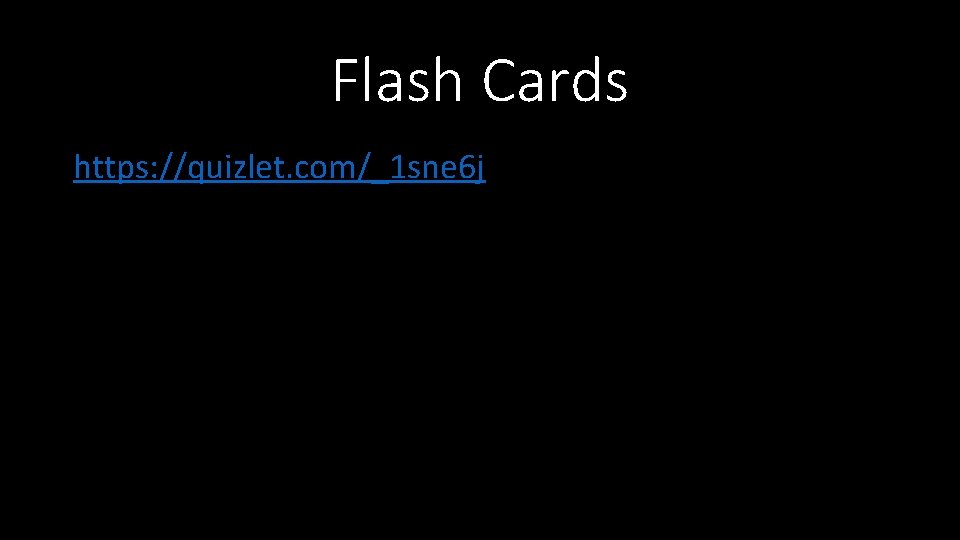 Flash Cards https: //quizlet. com/_1 sne 6 j 