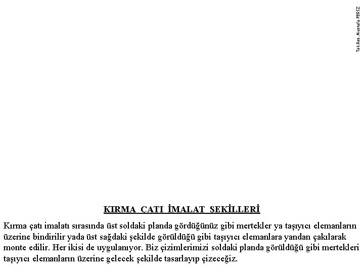 Tek. Res. Mustafa PERİZ KIRMA ÇATI İMALAT ŞEKİLLERİ Kırma çatı imalatı sırasında üst soldaki