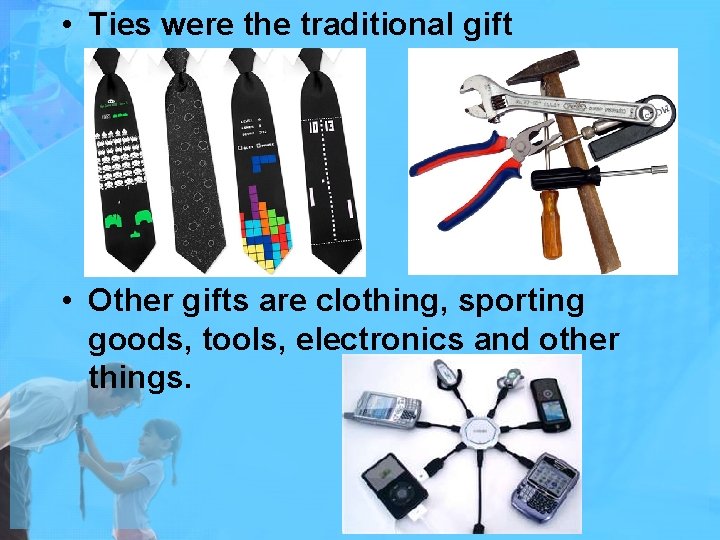  • Ties were the traditional gift • Other gifts are clothing, sporting goods,