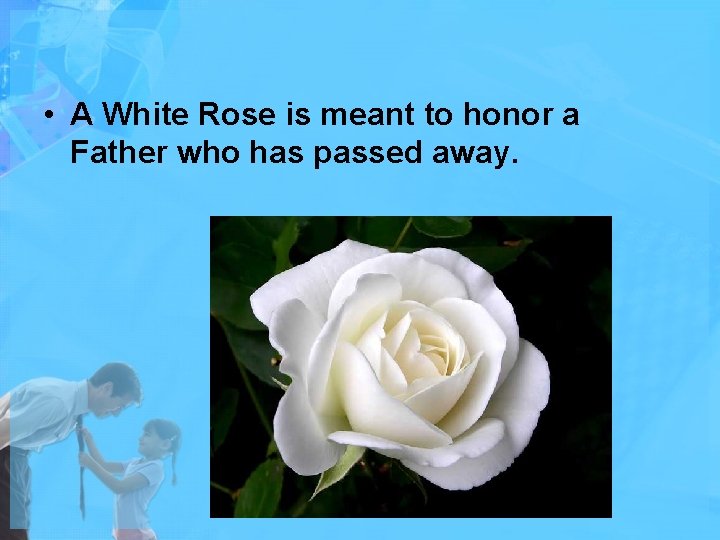  • A White Rose is meant to honor a Father who has passed