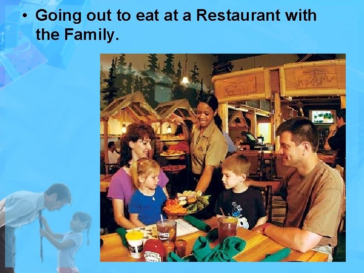  • Going out to eat at a Restaurant with the Family. 