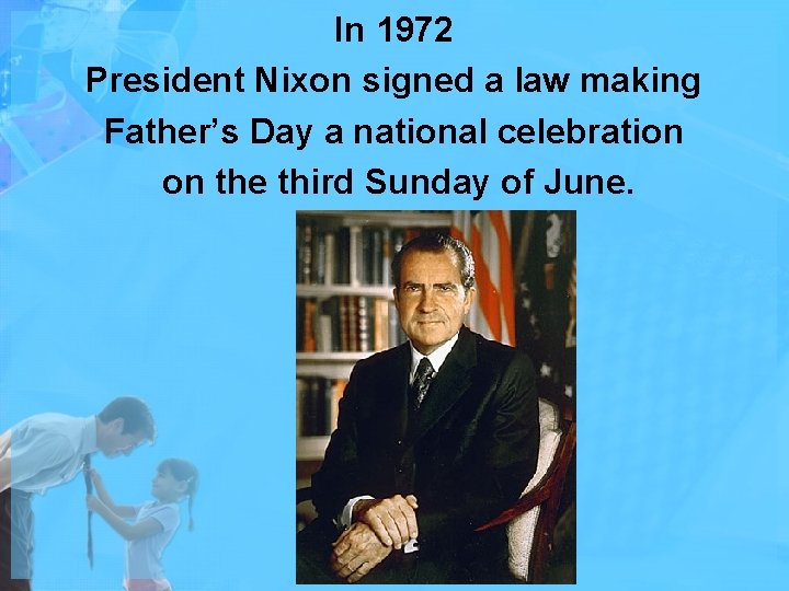 In 1972 President Nixon signed a law making Father’s Day a national celebration on