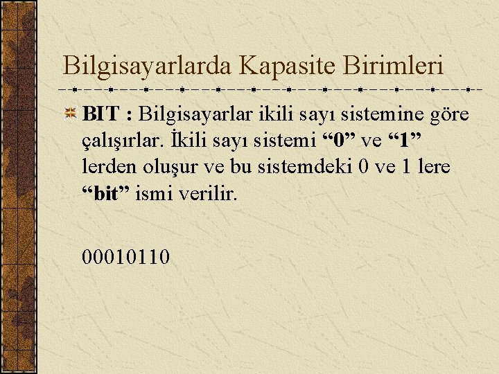 Bilgisayarlarda Kapasite Birimleri BIT : Bilgisayarlar ikili sayı sistemine göre çalışırlar. İkili sayı sistemi