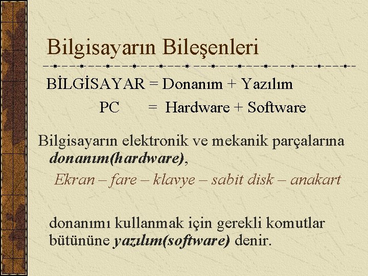 Bilgisayarın Bileşenleri BİLGİSAYAR = Donanım + Yazılım PC = Hardware + Software Bilgisayarın elektronik