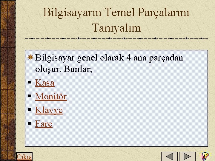 Bilgisayarın Temel Parçalarını Tanıyalım § § Çıkış Bilgisayar genel olarak 4 ana parçadan oluşur.