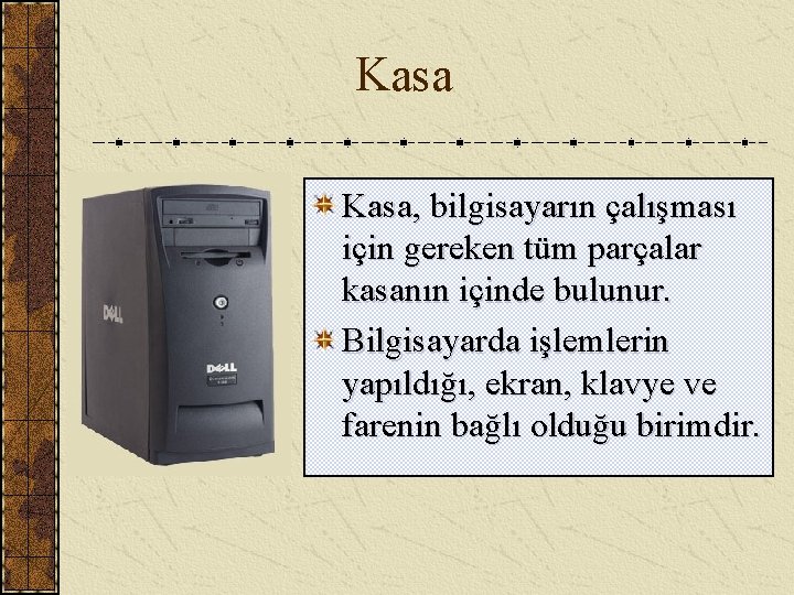  Kasa, bilgisayarın çalışması için gereken tüm parçalar kasanın içinde bulunur. Bilgisayarda işlemlerin yapıldığı,