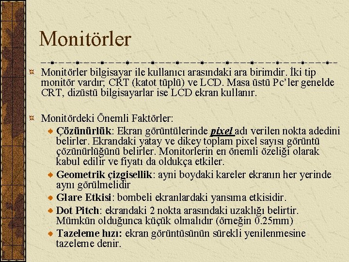 Monitörler bilgisayar ile kullanıcı arasındaki ara birimdir. İki tip monitör vardır; CRT (katot tüplü)