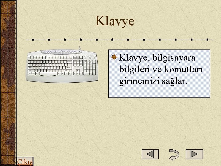  Klavye, bilgisayara bilgileri ve komutları girmemizi sağlar. Çıkış 