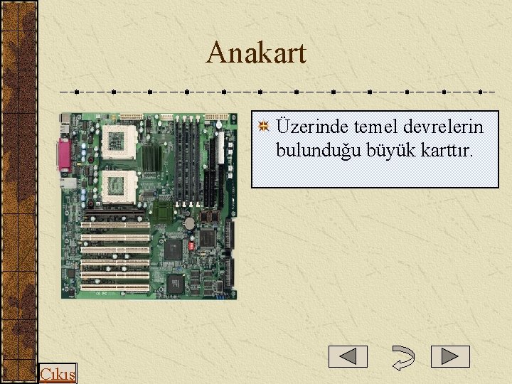  Anakart Üzerinde temel devrelerin bulunduğu büyük karttır. Çıkış 