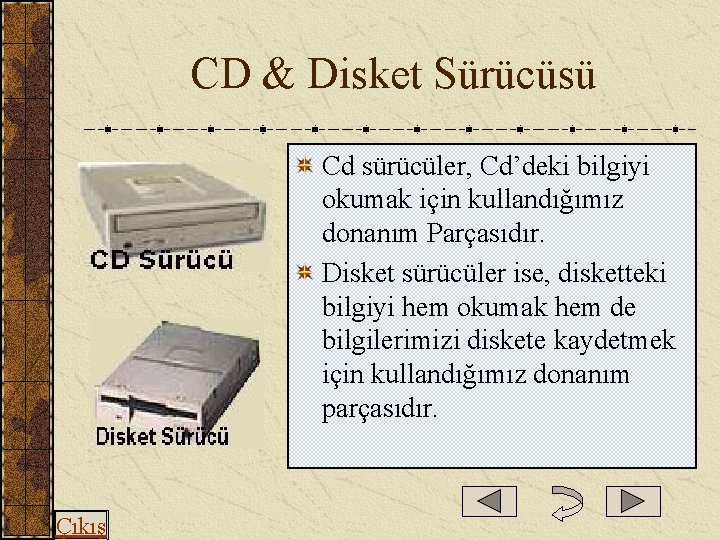  CD & Disket Sürücüsü Cd sürücüler, Cd’deki bilgiyi okumak için kullandığımız donanım Parçasıdır.