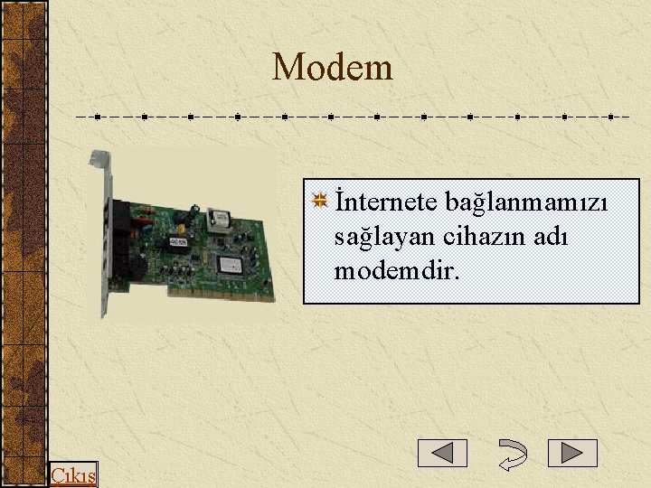  Modem İnternete bağlanmamızı sağlayan cihazın adı modemdir. Çıkış 