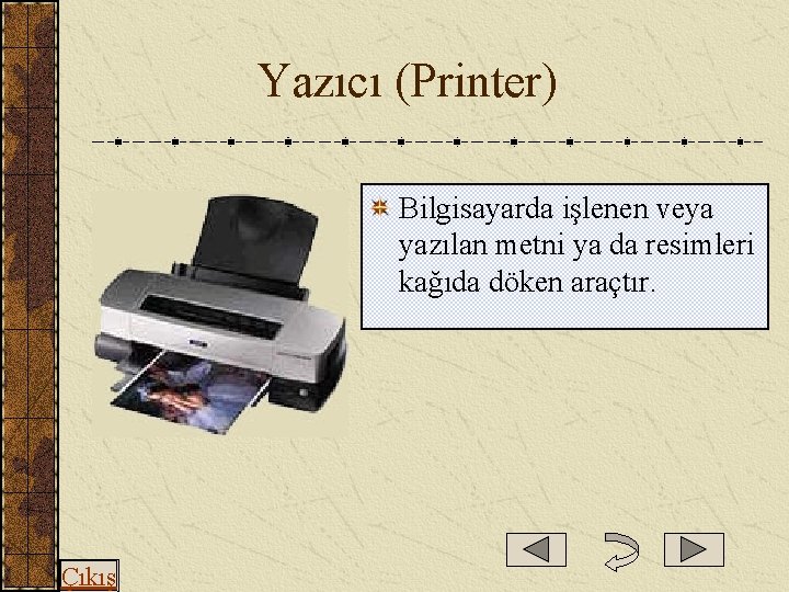  Yazıcı (Printer) Bilgisayarda işlenen veya yazılan metni ya da resimleri kağıda döken araçtır.