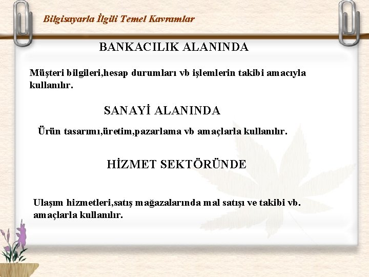 Bilgisayarla İlgili Temel Kavramlar BANKACILIK ALANINDA Müşteri bilgileri, hesap durumları vb işlemlerin takibi amacıyla