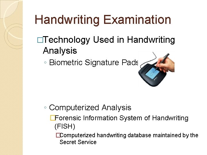 Handwriting Examination �Technology Used in Handwriting Analysis ◦ Biometric Signature Pads ◦ Computerized Analysis