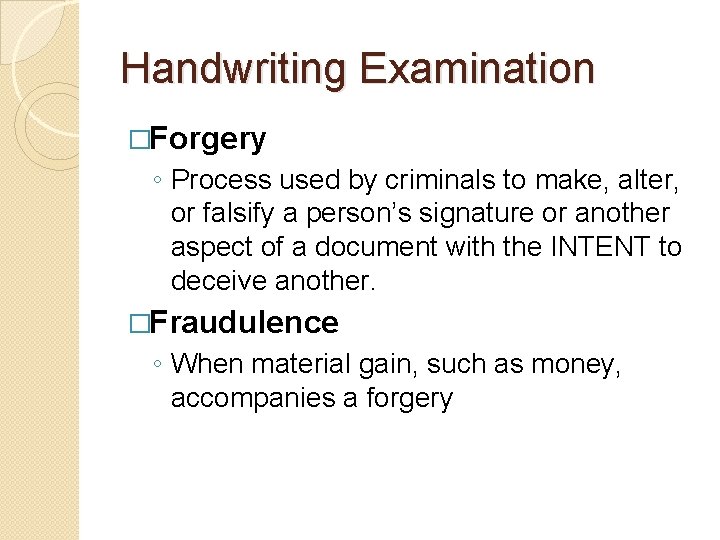 Handwriting Examination �Forgery ◦ Process used by criminals to make, alter, or falsify a