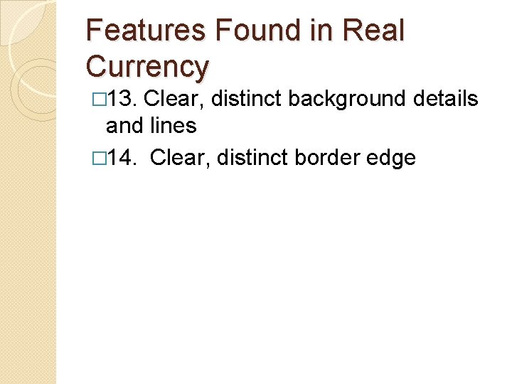 Features Found in Real Currency � 13. Clear, distinct background details and lines �