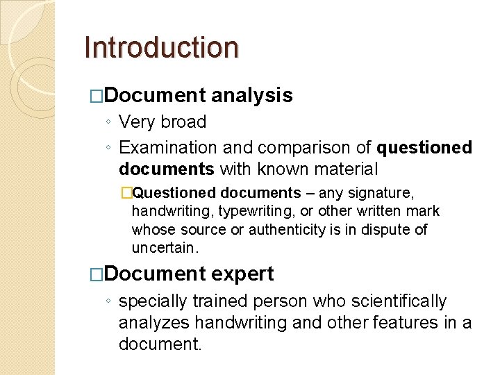 Introduction �Document analysis ◦ Very broad ◦ Examination and comparison of questioned documents with