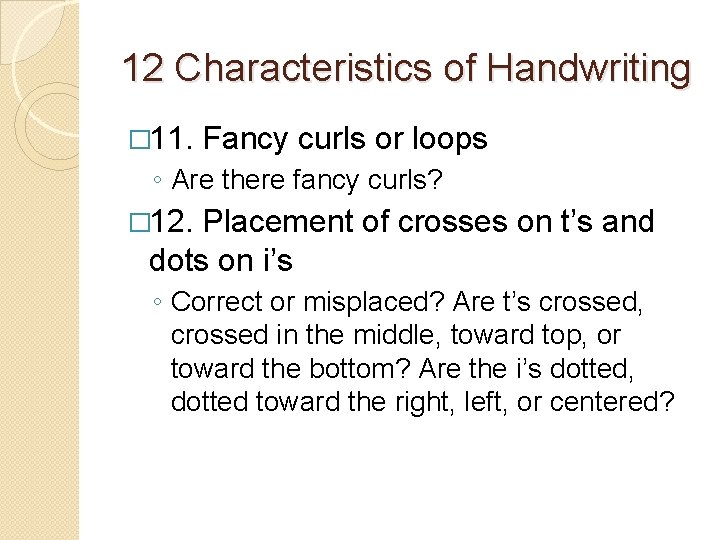 12 Characteristics of Handwriting � 11. Fancy curls or loops ◦ Are there fancy
