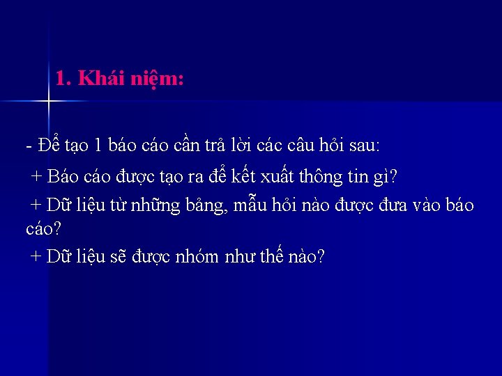 1. Khái niệm: - Để tạo 1 báo cần trả lời các câu hỏi