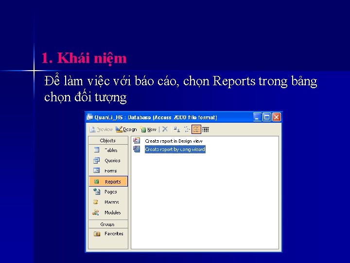 1. Khái niệm Để làm việc với báo cáo, chọn Reports trong bảng chọn