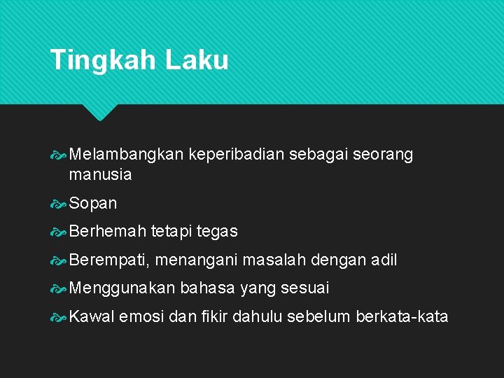 Tingkah Laku Melambangkan keperibadian sebagai seorang manusia Sopan Berhemah tetapi tegas Berempati, menangani masalah