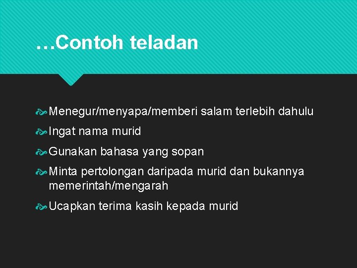 …Contoh teladan Menegur/menyapa/memberi salam terlebih dahulu Ingat nama murid Gunakan bahasa yang sopan Minta