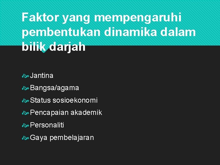 Faktor yang mempengaruhi pembentukan dinamika dalam bilik darjah Jantina Bangsa/agama Status sosioekonomi Pencapaian akademik