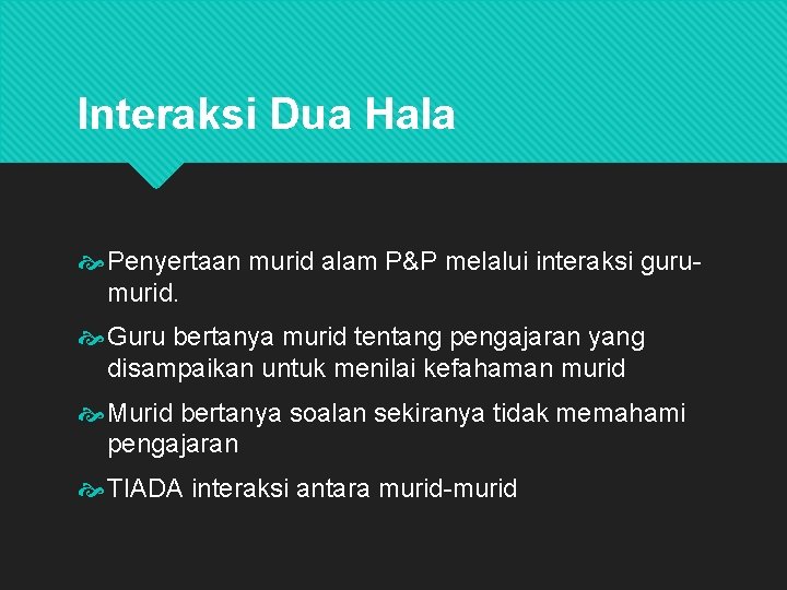 Interaksi Dua Hala Penyertaan murid alam P&P melalui interaksi gurumurid. Guru bertanya murid tentang