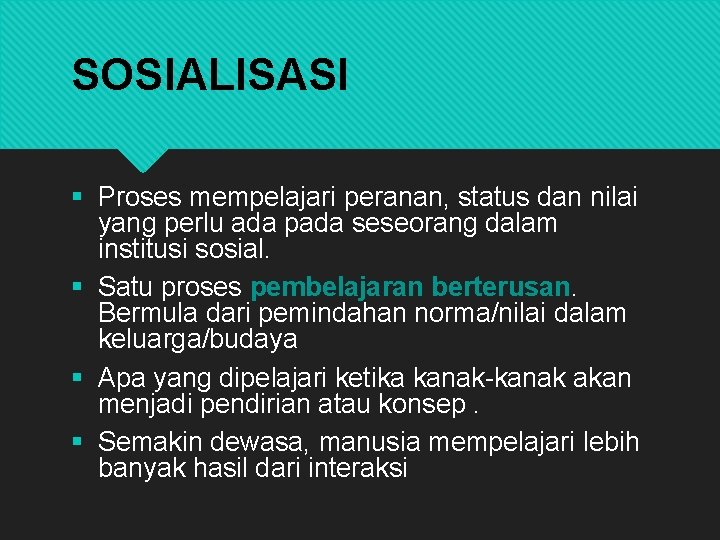 SOSIALISASI § Proses mempelajari peranan, status dan nilai yang perlu ada pada seseorang dalam