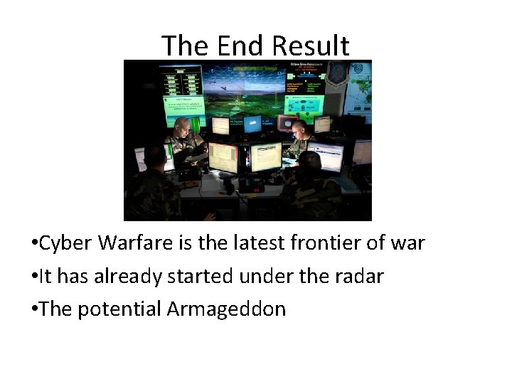 The End Result • Cyber Warfare is the latest frontier of war • It