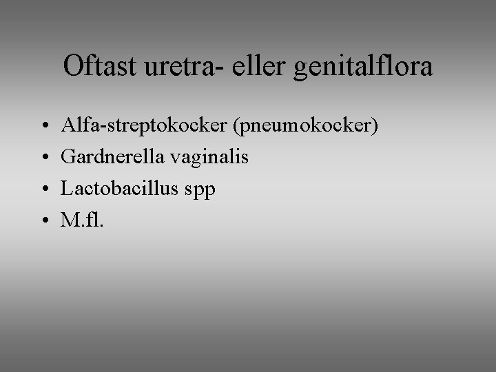 Oftast uretra- eller genitalflora • • Alfa-streptokocker (pneumokocker) Gardnerella vaginalis Lactobacillus spp M. fl.