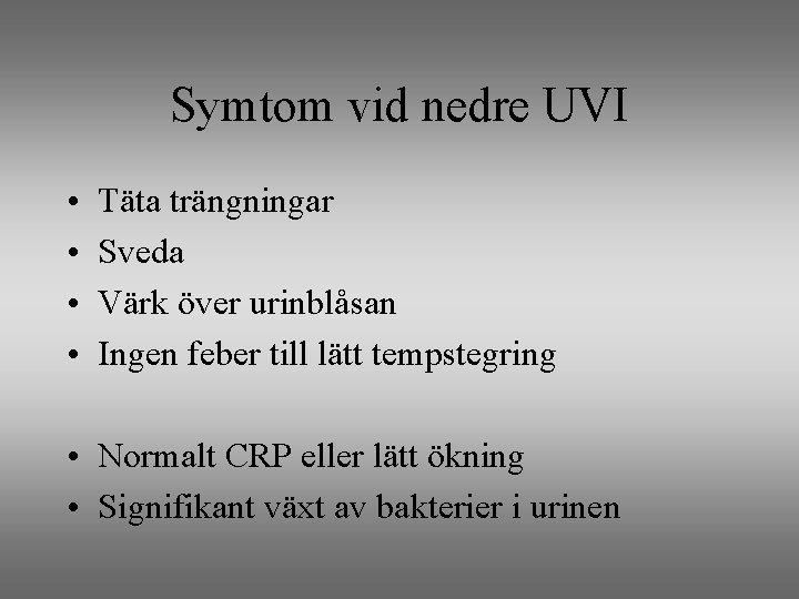 Symtom vid nedre UVI • • Täta trängningar Sveda Värk över urinblåsan Ingen feber