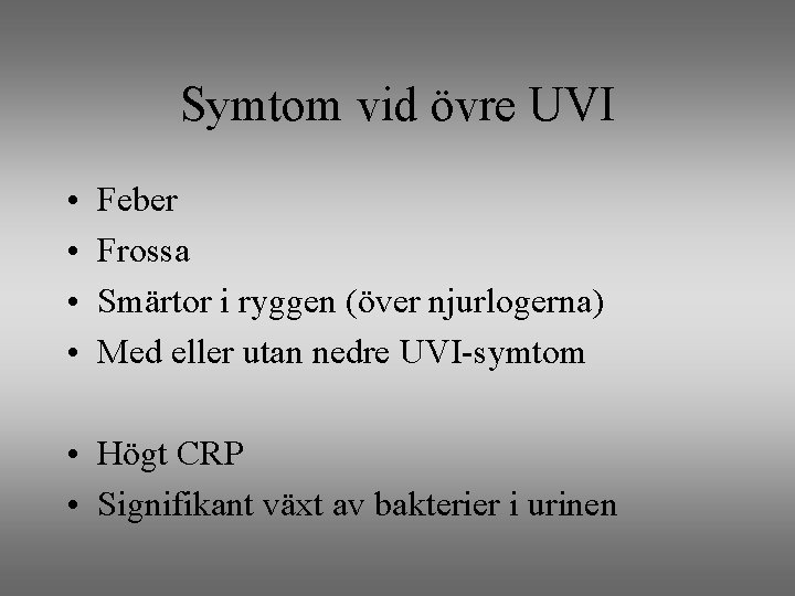 Symtom vid övre UVI • • Feber Frossa Smärtor i ryggen (över njurlogerna) Med