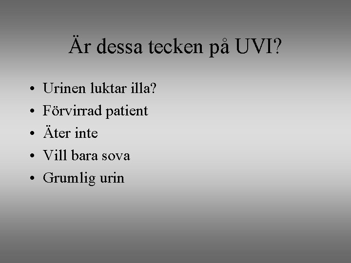 Är dessa tecken på UVI? • • • Urinen luktar illa? Förvirrad patient Äter