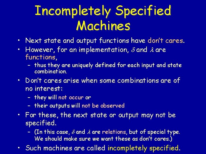 Incompletely Specified Machines • Next state and output functions have don’t cares. • However,