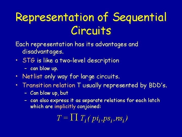 Representation of Sequential Circuits Each representation has its advantages and disadvantages. • STG is