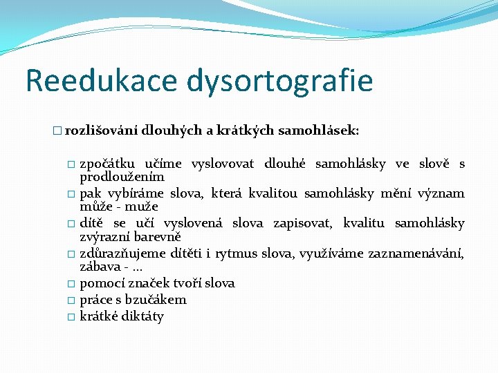 Reedukace dysortografie � rozlišování dlouhých a krátkých samohlásek: zpočátku učíme vyslovovat dlouhé samohlásky ve